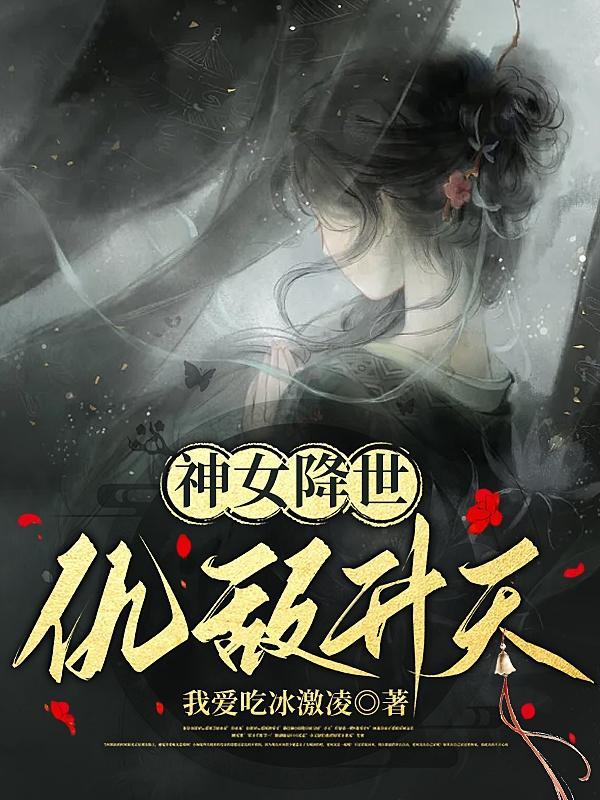 神女降世帝尊强势宠免费阅读 神女降世帝尊强势宠免费阅读