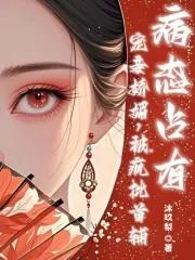 疯批首辅病态占有沐玖梨 疯批首辅病态占有沐玖梨