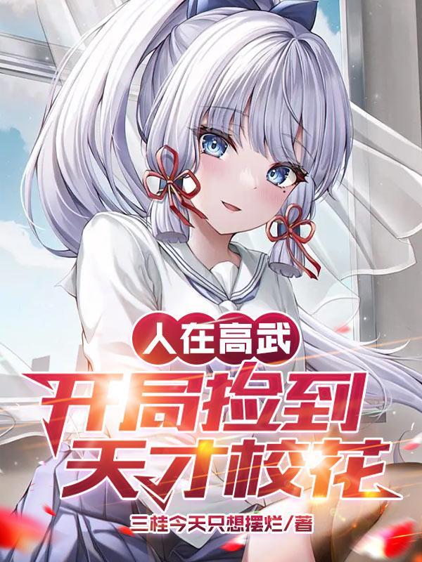 人在高武开局捡到天才校花三个儿子 人在高武开局捡到天才校花三个儿子