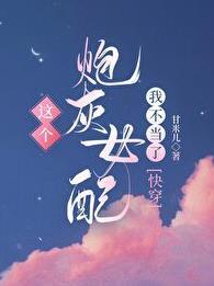 这个炮灰女配我不当了我的鱼干呢 这个炮灰女配我不当了我的鱼干呢
