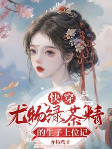 快穿尤物绿茶精的生子上位记柳若芙 快穿尤物绿茶精的生子上位记柳若芙