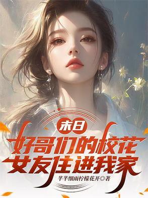 末日好哥们的校花女友住进我家 末日好哥们的校花女友住进我家