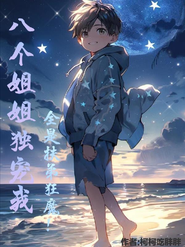 八个姐姐独宠我全是扶弟狂魔TXT 八个姐姐独宠我全是扶弟狂魔TXT