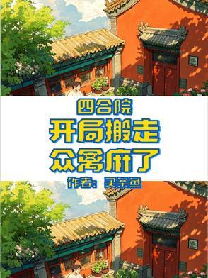 四合院开局把家搬走 四合院开局把家搬走