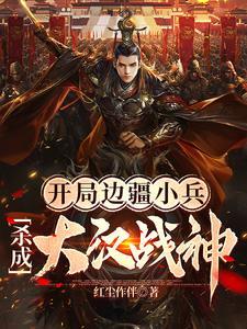 杀成大汉战神免费阅读 杀成大汉战神免费阅读