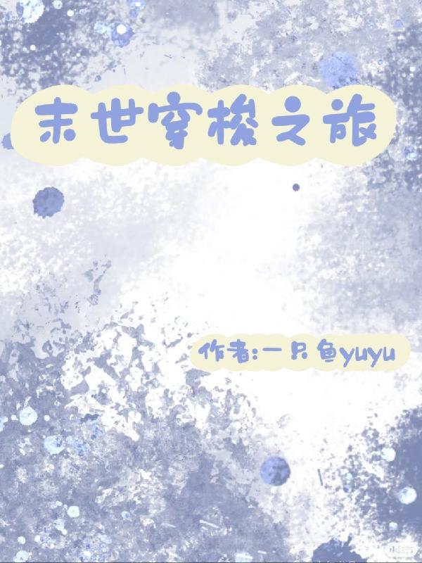 末世穿梭之旅 作者一只鱼yuyu 末世穿梭之旅 作者一只鱼yuyu