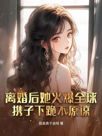 离婚后她飒爆全球 离婚后她飒爆全球