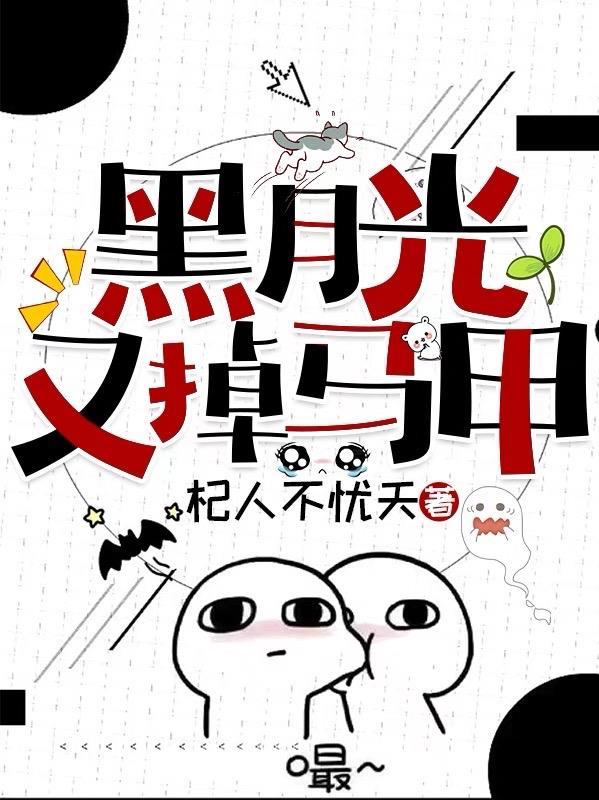 黑月光又掉马甲 杞人不忧天 黑月光又掉马甲 杞人不忧天