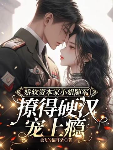 娇软资本家小姐随军 娇软资本家小姐随军