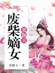 废柴嫡女要翻天番外 废柴嫡女要翻天番外