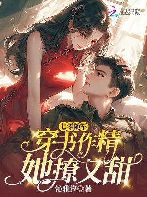七零随军穿书作精她撩又甜txt 七零随军穿书作精她撩又甜txt