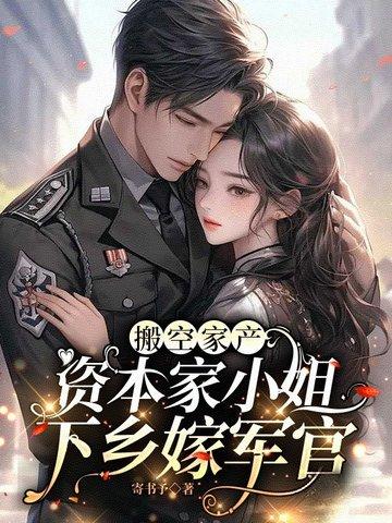搬空家产资本家小姐下乡嫁军官苏月 搬空家产资本家小姐下乡嫁军官苏月