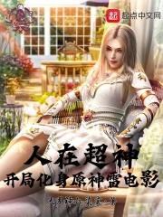 人在超神开局化身原神雷神影txt 人在超神开局化身原神雷神影txt