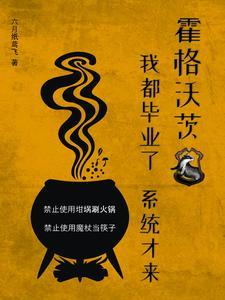 霍格沃茨我都毕业了系统才来txt 霍格沃茨我都毕业了系统才来txt