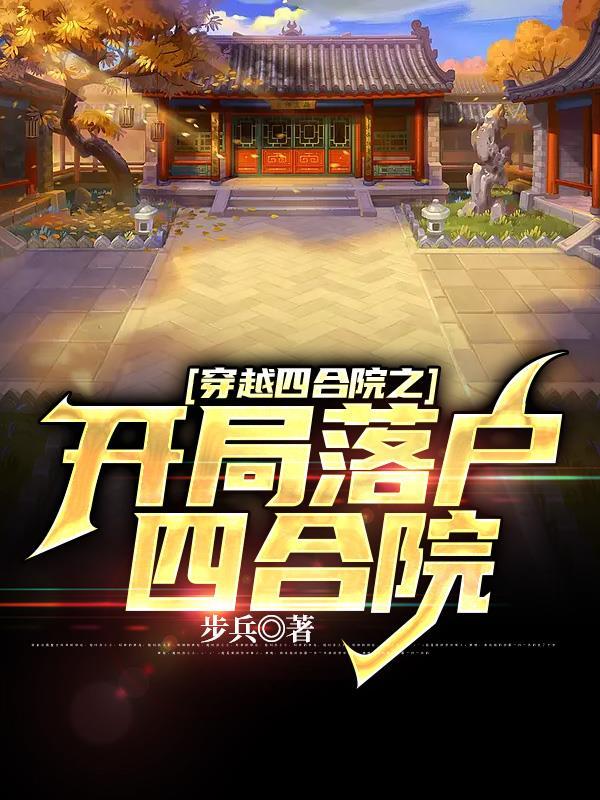 穿越四合院之开局落户四合院最新章节 穿越四合院之开局落户四合院最新章节