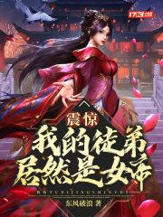 震惊我的徒弟是女帝转世 震惊我的徒弟是女帝转世