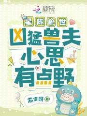 星际兽世凶猛兽夫心思有点野 列表 星际兽世凶猛兽夫心思有点野 列表