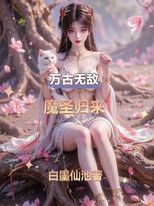 万古圣魔帝最新章节 万古圣魔帝最新章节