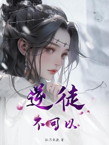 逆徒不可以作者独孤夏 逆徒不可以作者独孤夏