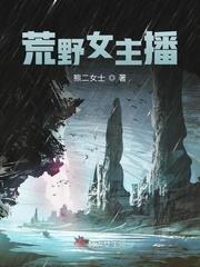 穿越荒野女主播 穿越荒野女主播