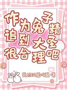 作为兔子精追到大圣很合理吧 芙拉沃爱吃梨 作为兔子精追到大圣很合理吧 芙拉沃爱吃梨