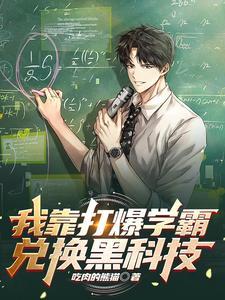 我靠打爆学霸兑换黑科技txt 我靠打爆学霸兑换黑科技txt