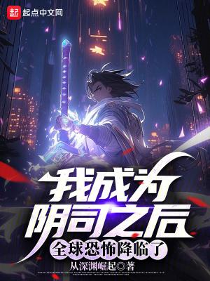 我成为阴司之后全球恐怖降临了免费阅读 我成为阴司之后全球恐怖降临了免费阅读