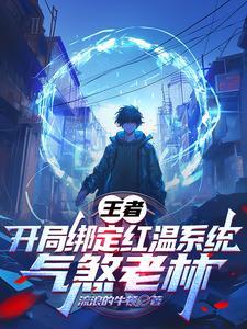王者:开局绑定红温系统气煞老林 王者:开局绑定红温系统气煞老林